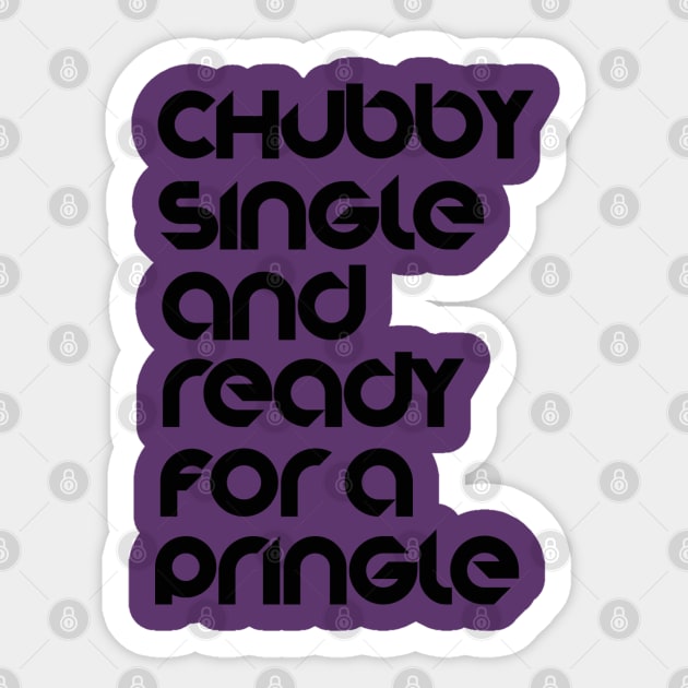 Chubby single and ready for a pringle Sticker by Totallytees55